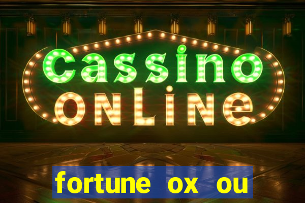 fortune ox ou fortune tiger